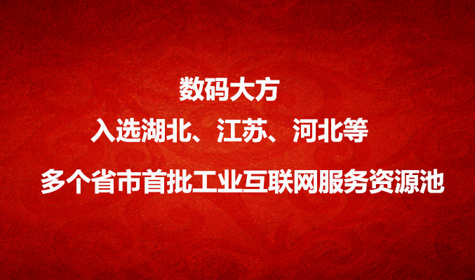 數(shù)碼大方入選湖北、江蘇、河北等多個省市工業(yè)互聯(lián)網(wǎng)服務資源池